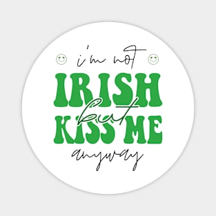 I'm Not Irish But Kiss Me Anyway , Lucky Shirt, Irish Magnet